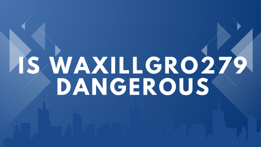 Is Waxillgro279 Dangerous? Unpacking the Concerns in 2025